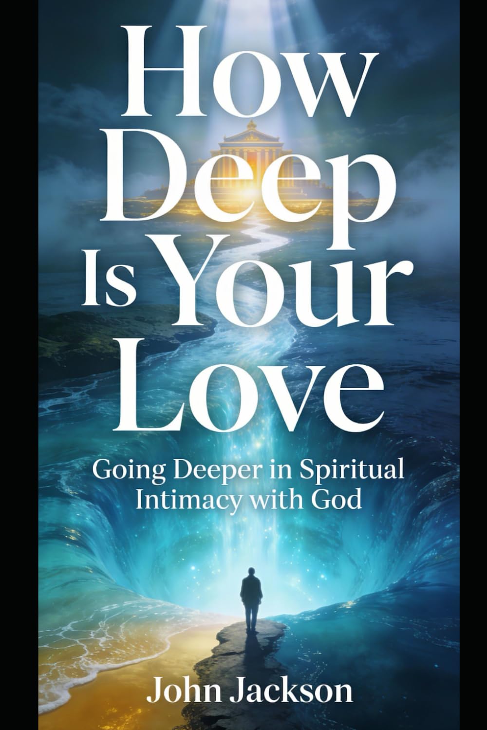 How Deep Is Your Love: Going Deeper in Spiritual Intimacy with God