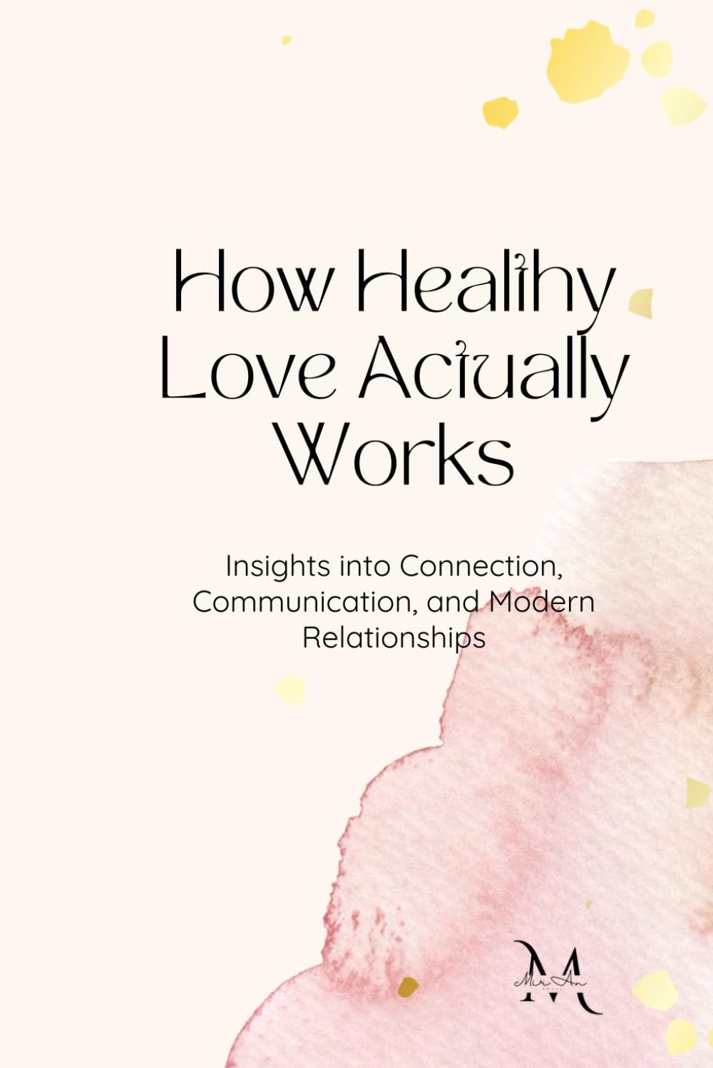 How Healthy Love Actually Works: Insights into Connection, Communication, and Modern Relationships