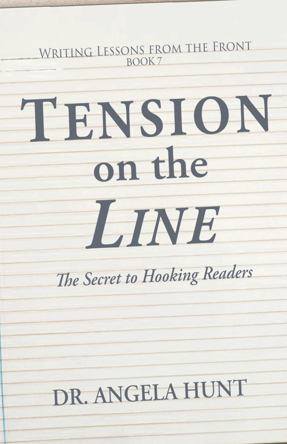 Tension on the Line: the secret to hooking readers: Volume 7 (Writing Lessons from the Front)
