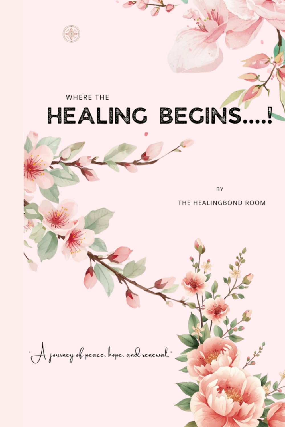 Where The Healing BEgins...!: A Journey Of Peace, Hope and Renewal