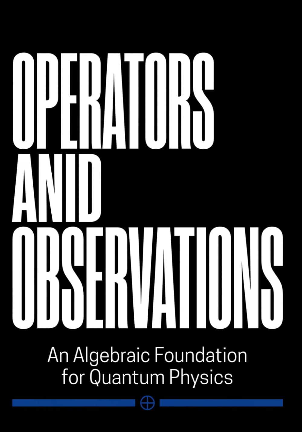 Operators and Observations: An Algebraic Foundation for Quantum Physics