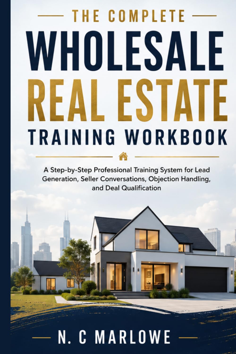 The Complete Wholesale Real Estate Training Workbook: A Step-by-Step Professional Training System for Lead Generation, Seller Conversations, Objection ... (The Virtual Assistant Career Collection)