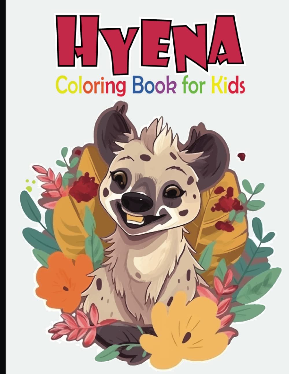 Hyena Coloring Book For Kids: Hyena Coloring Pages For Girls and Boys | Big and Easy Hyena Illustrations ready to color