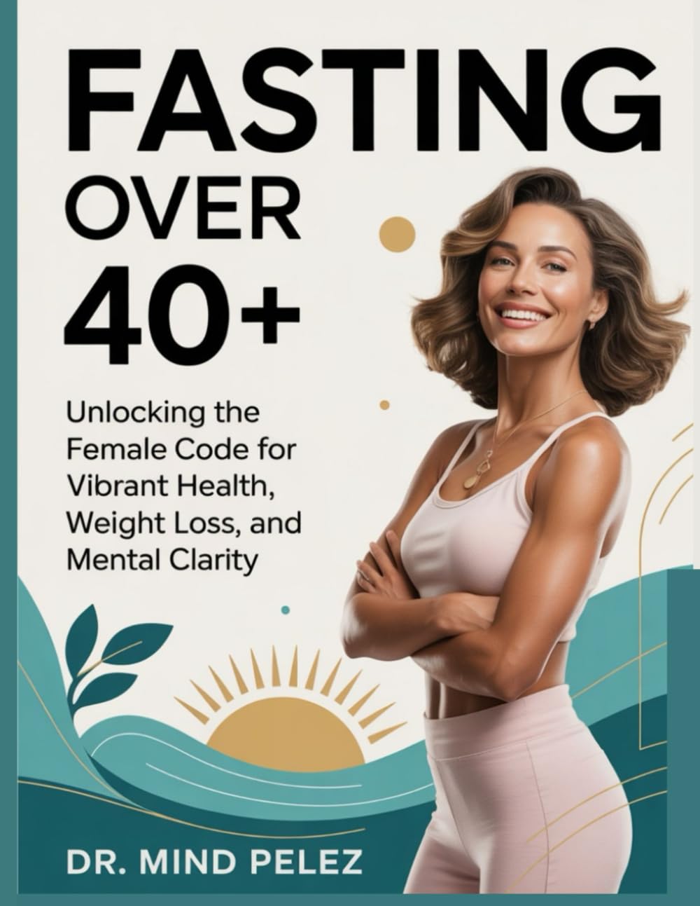 Fasting Over 40+: Unlocking the Female Code for Vibrant Health, Weight Loss, and Mental Clarity [Paperback] Pelez, Dr. Mind