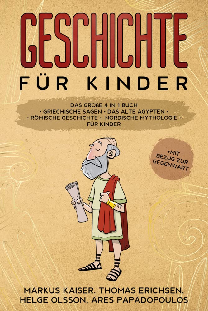 Geschichte fur Kinder: Das groe 4 in 1 Buch - Griechische Sagen | Das alte Agypten | Romische Geschichte | Nordische Mythologie fur Kinder | +mit Bezug zur Gegenwart (German Edition)