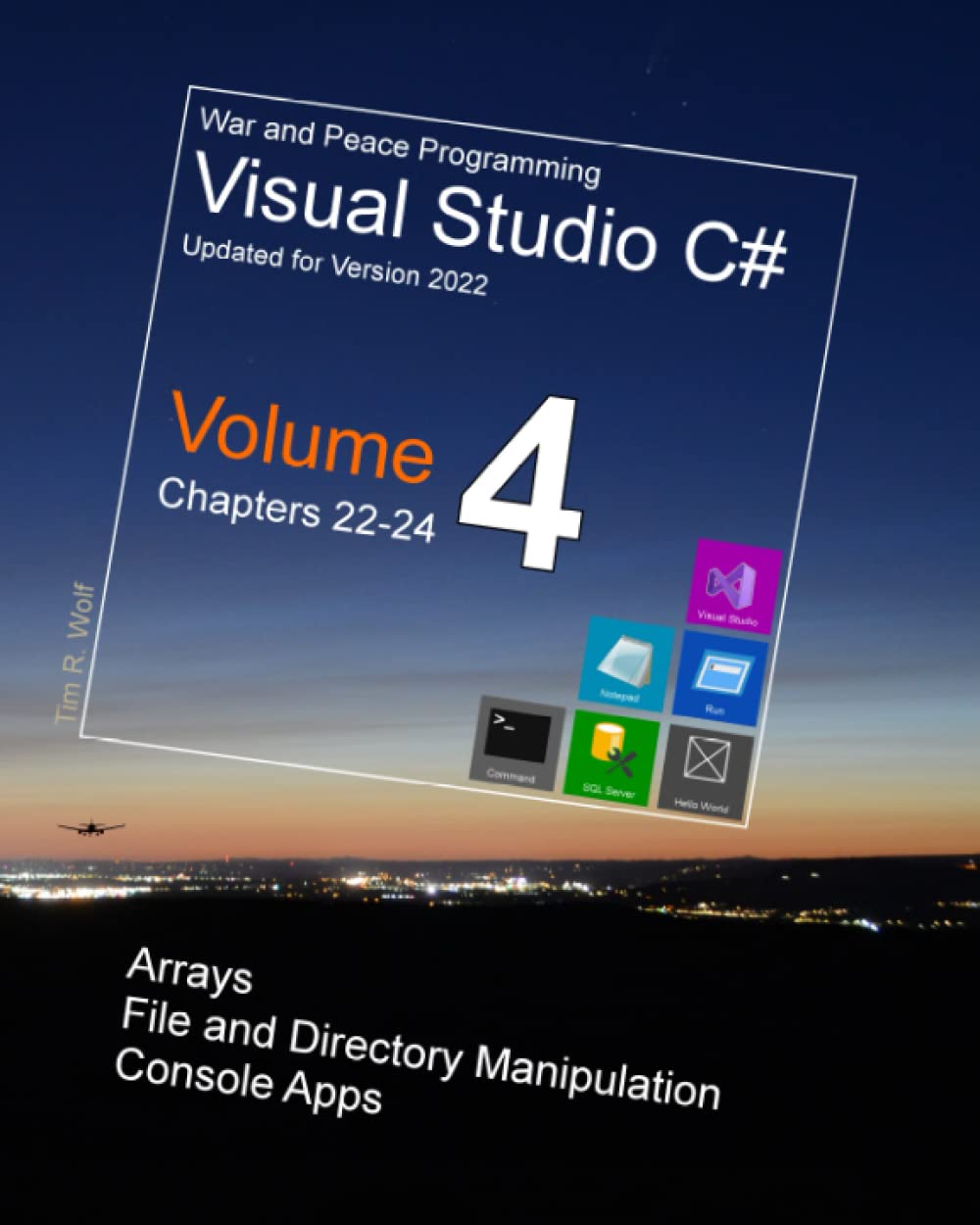 War and Peace - C# Programming 4 Vol.: Programming in C# Visual Studio - Arrays, File Manipulation, Console Apps (War and Peace - C# Programming Visual Studio 2022)