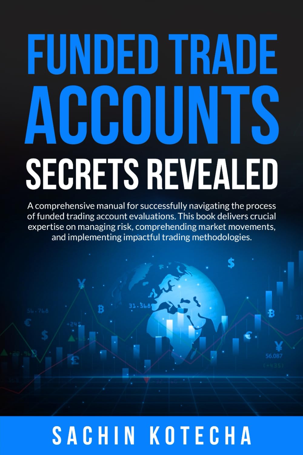 Funded Trade Accounts: Secrets Revealed: A comprehensive manual for successfully navigating the process of funded trading account evaluations.