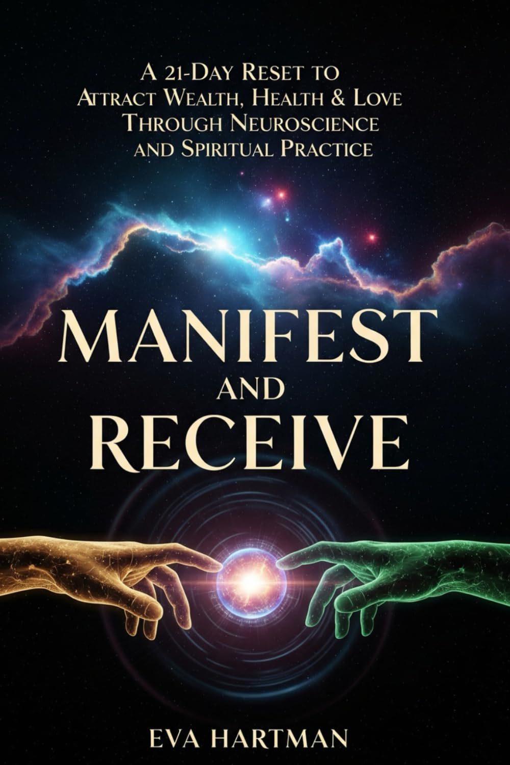 Manifest and Receive: A 21-Day Reset to Attract Wealth, Health & Love Through Neuroscience and Spiritual Practice
