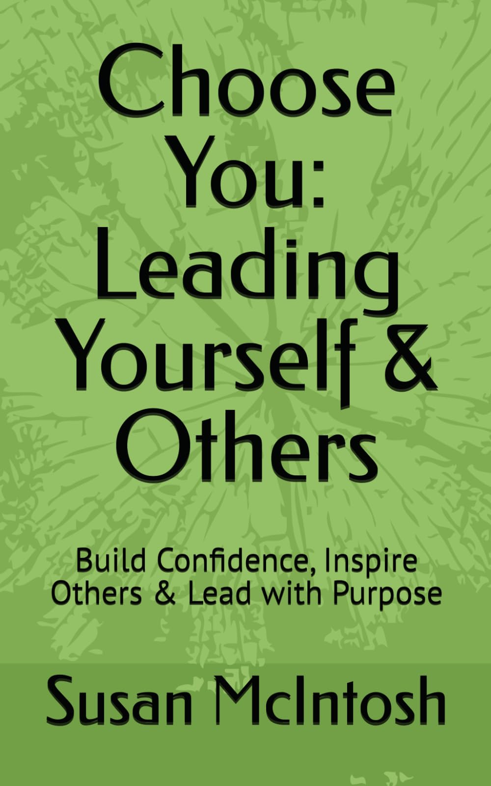 Choose You: Leading Yourself & Others: Build Confidence, Inspire Others & Lead with Purpose