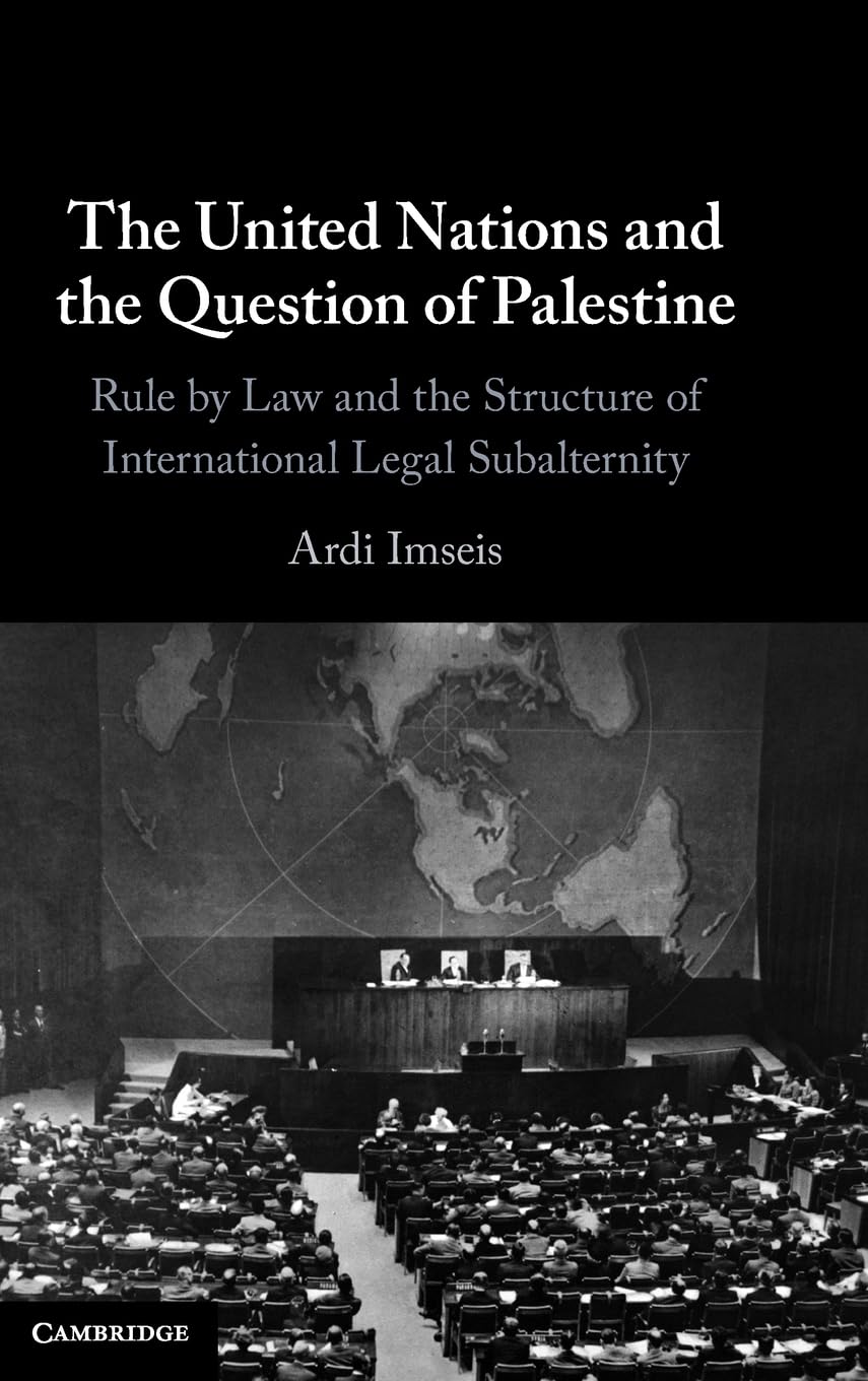 The United Nations and the Question of Palestine: Rule by Law and the Structure of International Legal Subalternity