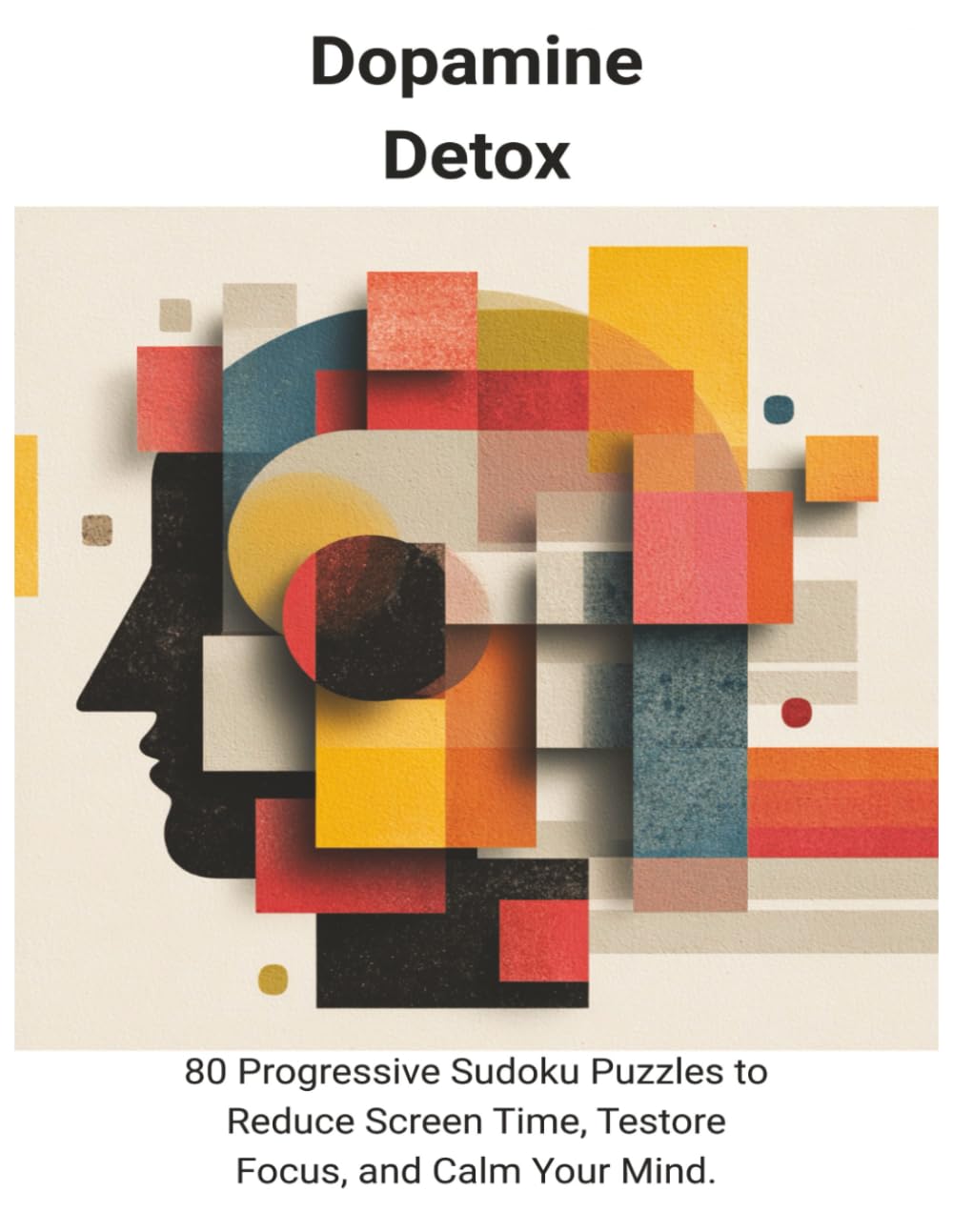 Dopamine Detox: 80 Progressive Sudoku Puzzles to Reduce Screen Time, Restore Focus, and Calm Your Mind (Dopamine Detox Sudoku)