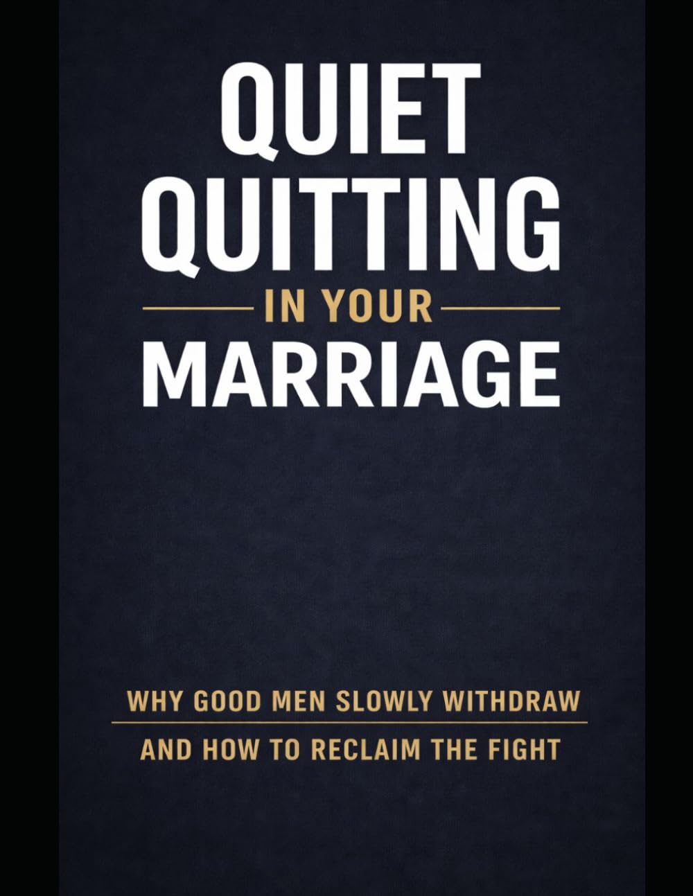 Quiet Quitting in Your Marriage. Why Good Men Slowly Withdraw and How to Reclaim the Fight