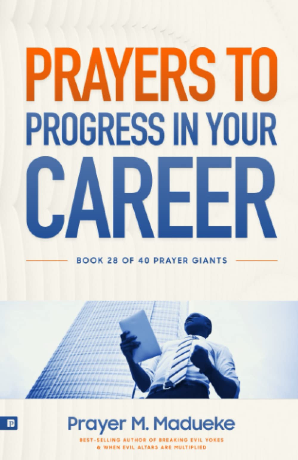 Prayers to Progress in Your Career: Speak Success and Victory over Your Work, Receive Favor in Your Career (40 Prayer Giants)