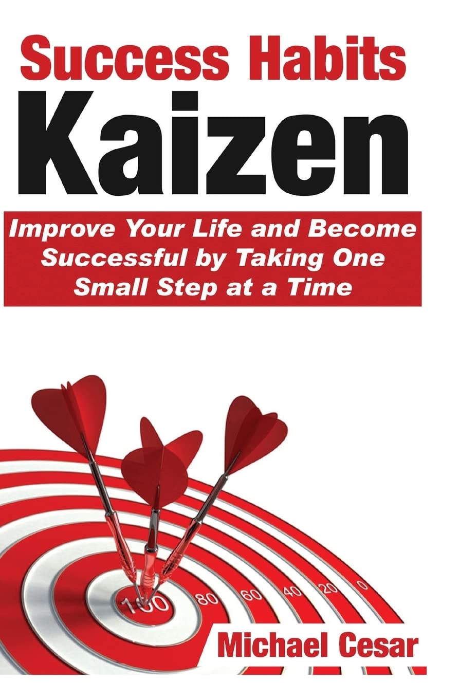 Success Habits: Kaizen – Improve Your Life and Become Successful by Taking One Small Step at a Time (Success, Habits, Kaizen, Motivational, Inspirational Books, Self Improvement, success mindset)
