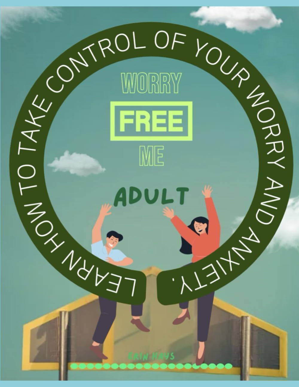 Worry free me- Adult: Learn how to understand and manage your anxiety