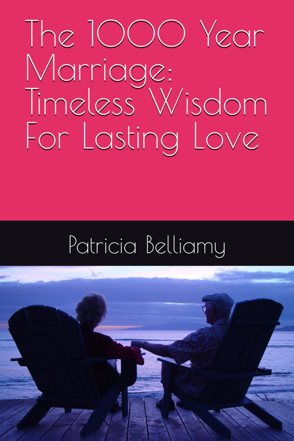 The 1000 Year Marriage: Timeless Wisdom For Lasting Love