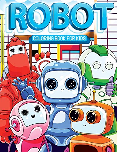 Robot Coloring Book for Kids: Super Fun & Friendly Robots All Children Will Love! Robot Coloring Book for Kids: Super Fun & Friendly Robots All Children Will Love!