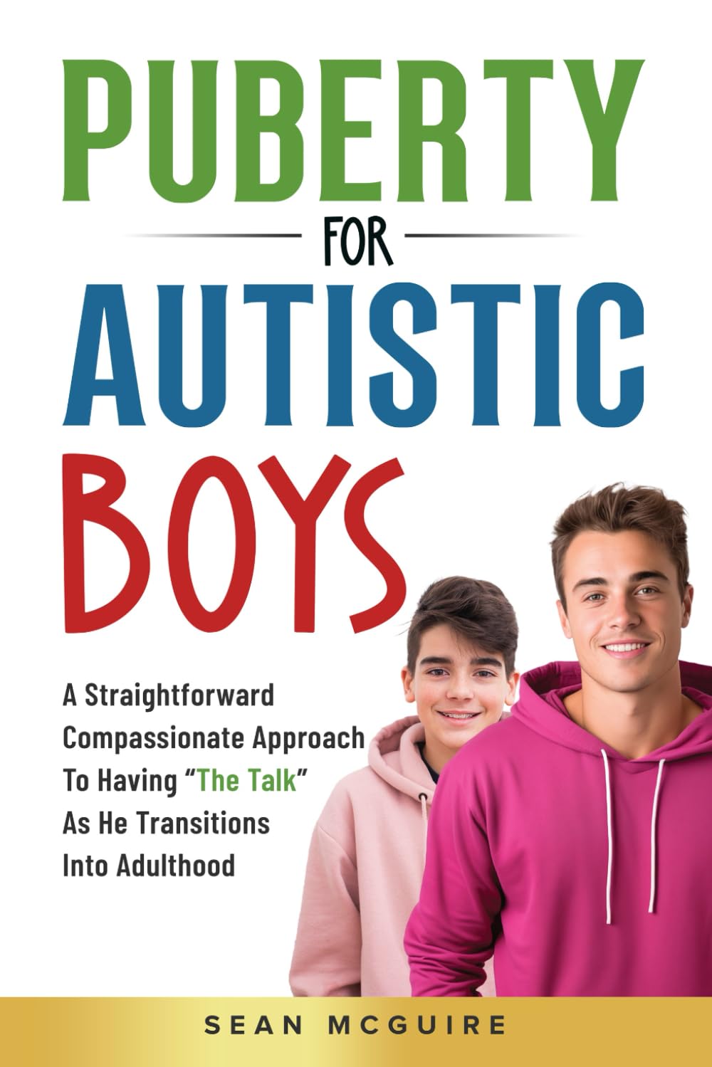 Puberty for Autistic Boys: A Straightforward Compassionate Approach To Having “The Talk” As He Transitions Into Adulthood