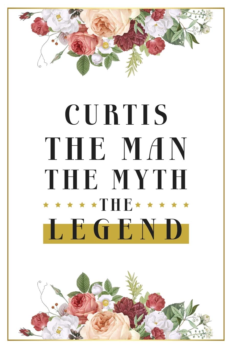 Curtis The Man The Myth The Legend: Lined Notebook / Journal Gift, 120 Pages, 6x9, Matte Finish, Soft Cover