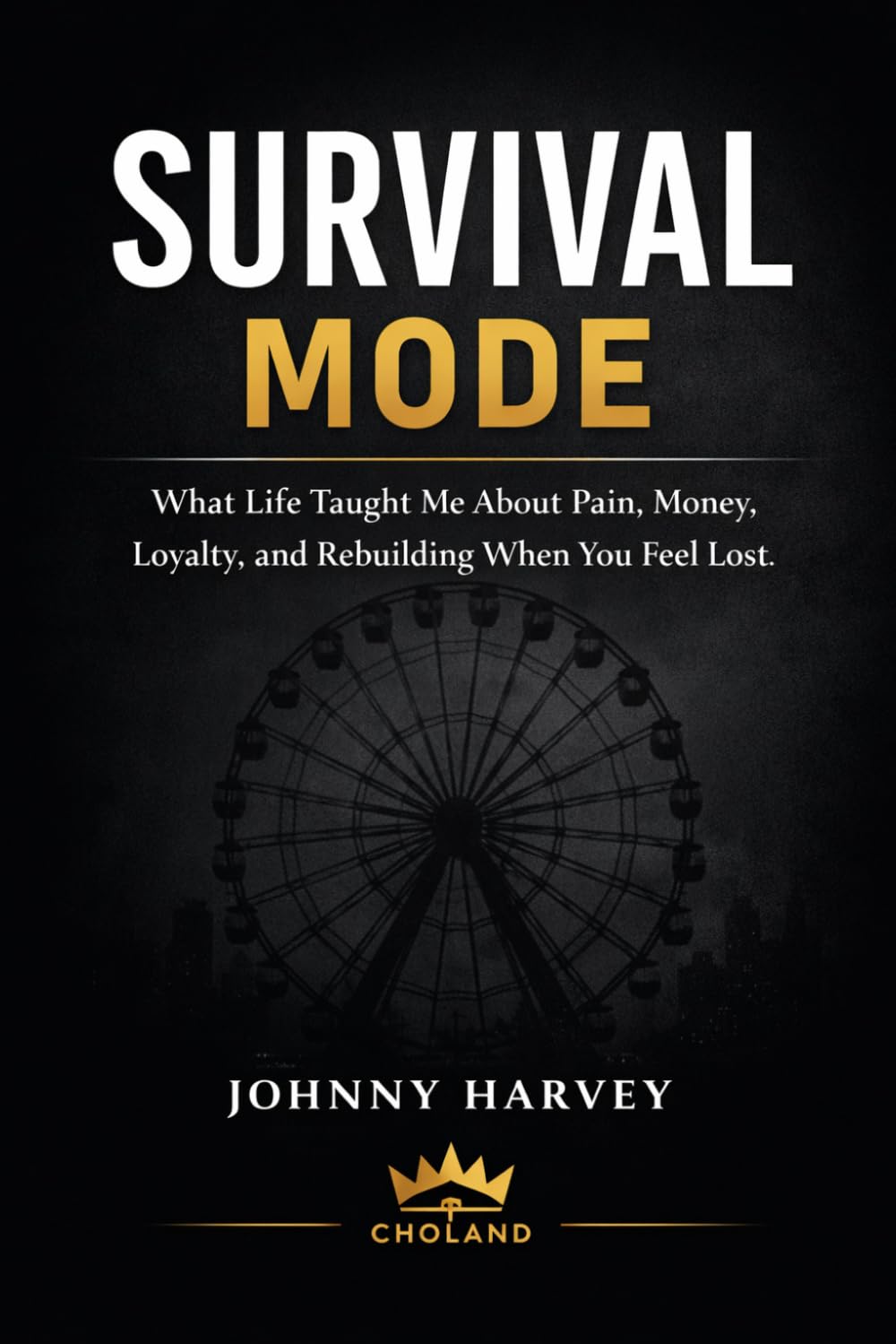 Survival Mode: What Life Taught Me About Pain, Money, Loyalty, and Rebuilding When You Feel Lost