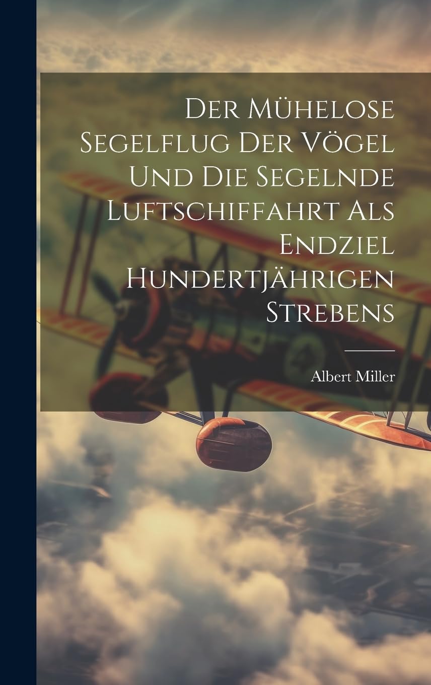 Der Mühelose Segelflug Der Vögel Und Die Segelnde Luftschiffahrt Als Endziel Hundertjährigen Strebens