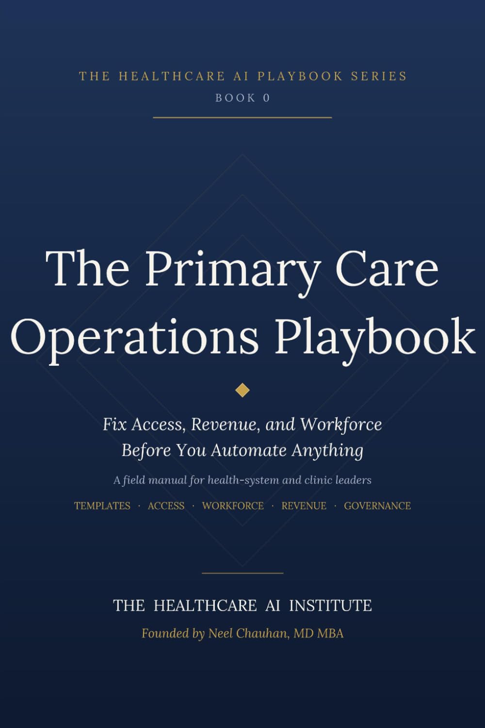 The Primary Care Operations Playbook: Fix Access, Revenue, and Workforce Before You Automate Anything (Healthcare AI Playbook Series)