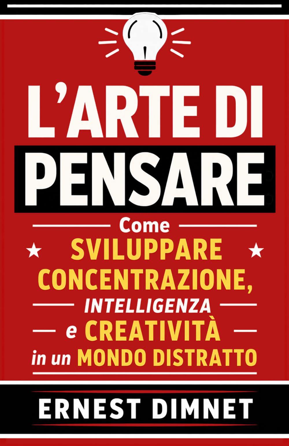 L’Arte di Pensare: Come Sviluppare Concentrazione, Intelligenza e Creatività in un Mondo Distratto