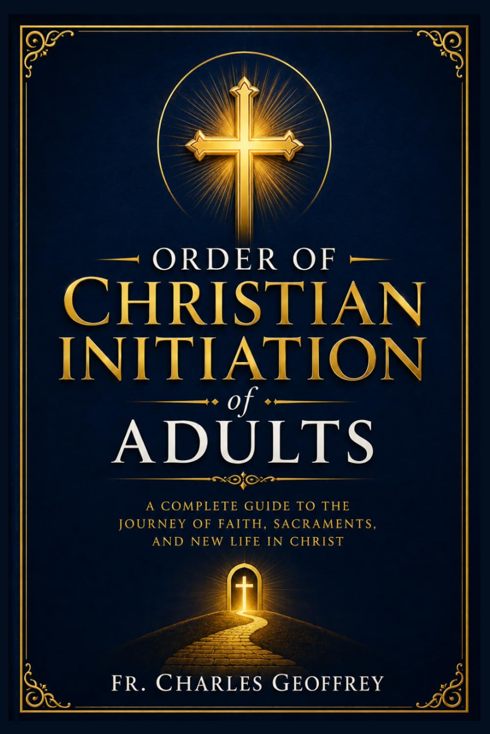 Order of Christian Initiation of Adults: A Complete Catholic Guide to the OCIA Journey, Adult Faith Formation, Sacramental Preparation, Parish ... Eucharist, and Full Communion with the Church