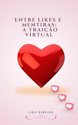 ENTRE LIKES E MENTIRAS: A TRAIÇÃO VIRTUAL: Navegando pelos Labirintos Virtuais do Amor e da Traição (Portuguese Edition)