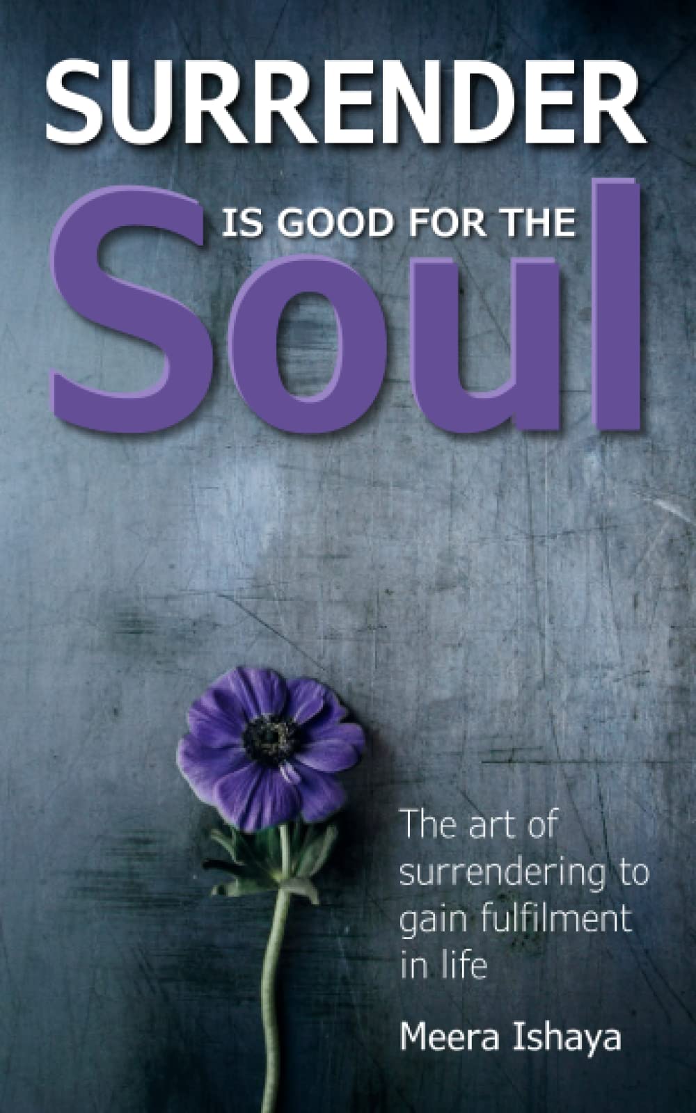 Surrender is good for the Soul: The art of surrendering to gain fulfilment in life