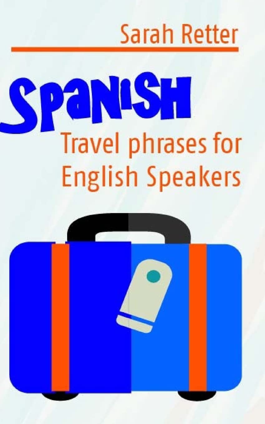 Spanish: Travel Phrases for English Speakers: The most useful 1.000 phrases to get around when travelling in Spanish speaking countries. (SPANISH LEARNING FOR ENGLISH SPEAKERS)