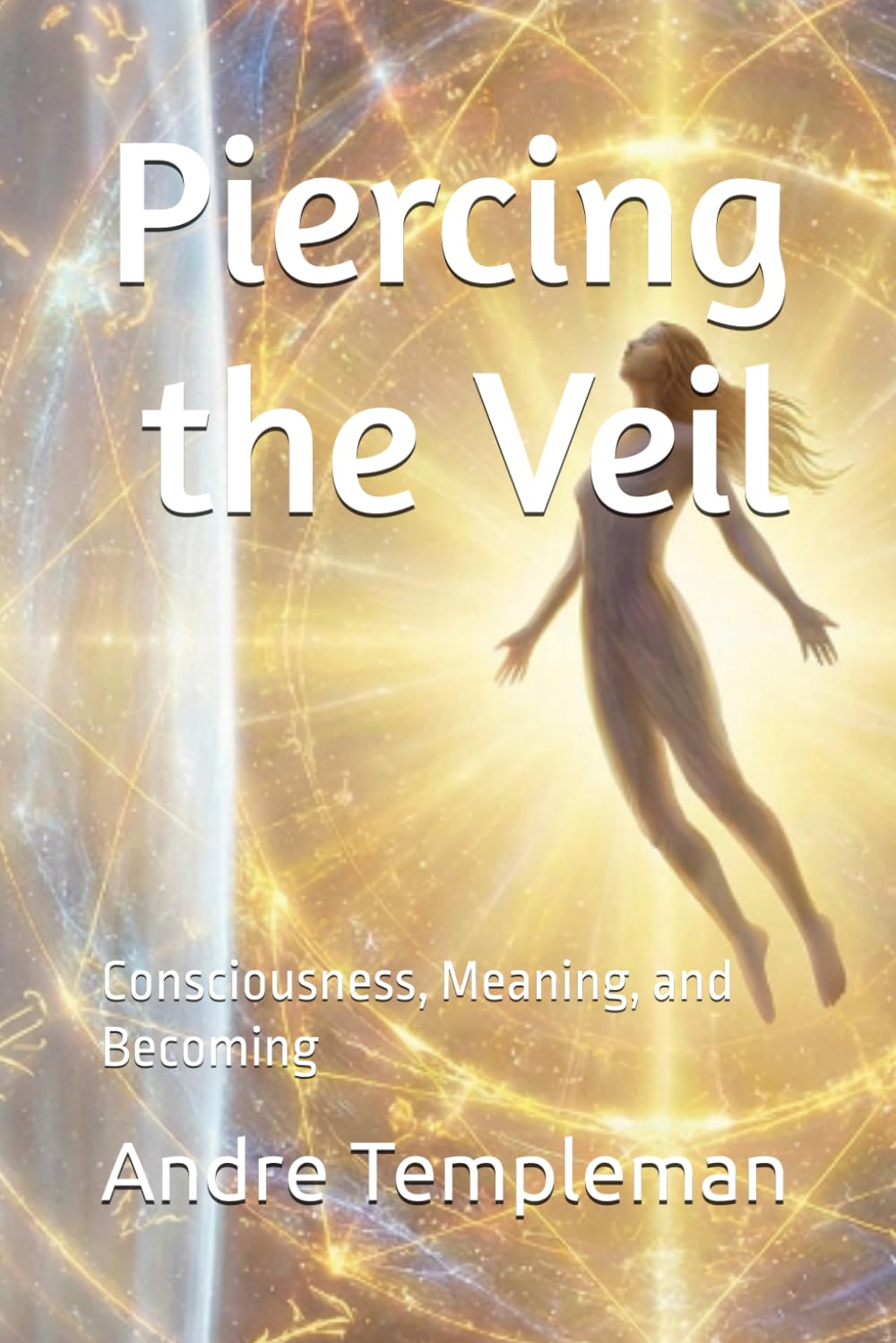 Piercing the Veil: Consciousness, Meaning, and Becoming