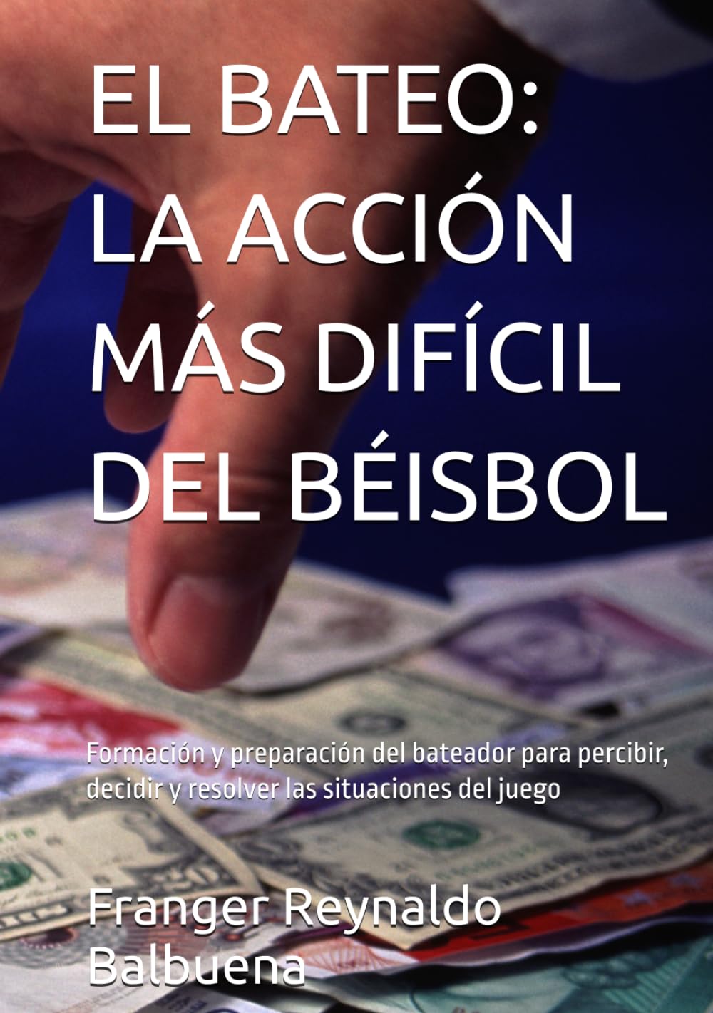EL BATEO: LA ACCIÓN MÁS DIFÍCIL DEL BÉISBOL: Formación y preparación del bateador para percibir, decidir y resolver las situaciones del juego