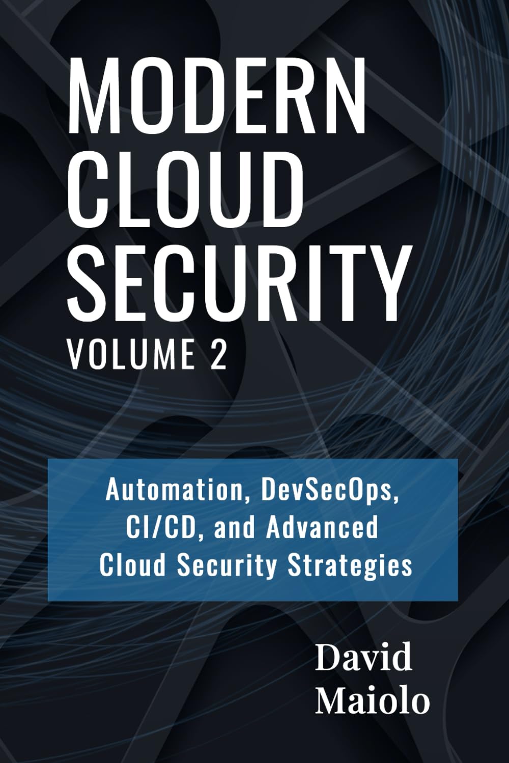 Modern Cloud Security Architecture - Volume 2: Automation, DevSecOps, CI/CD, and Advanced Cloud Security Strategies