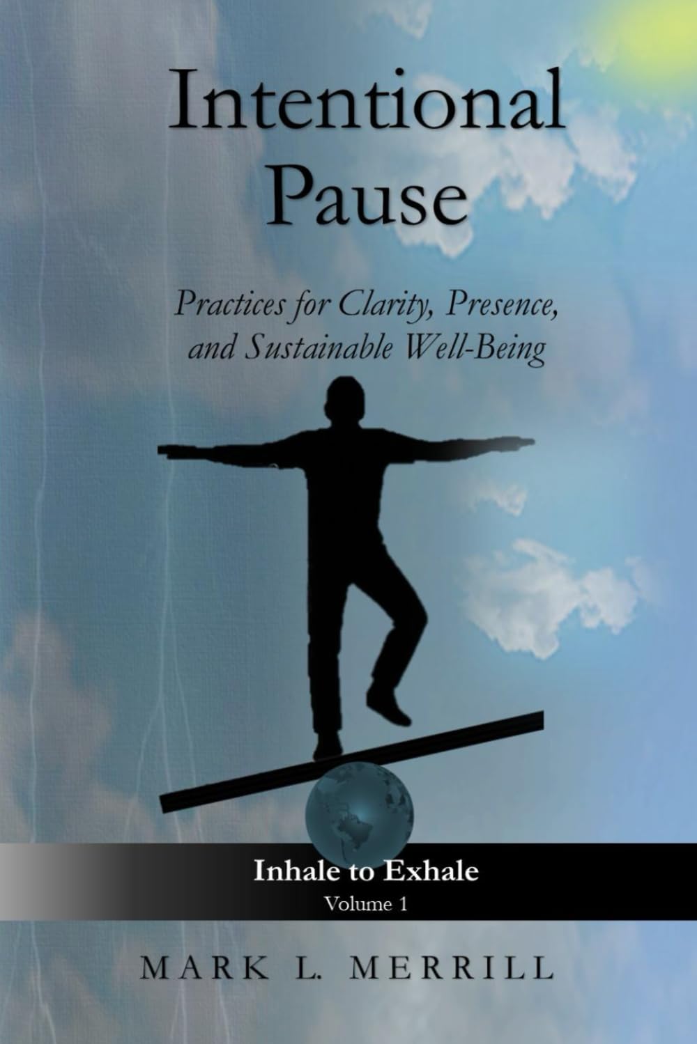 Intentional Pause: Practices for Clarity, Presence, and Sustainable Well‑Being: 1 (Inhale to Exhale)