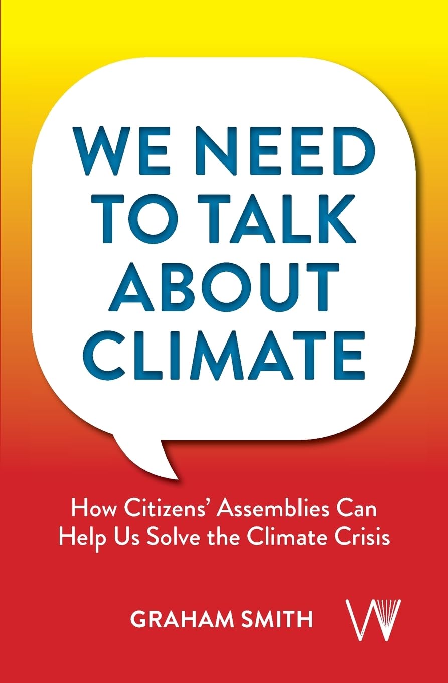We Need To Talk About Climate: How Citizens' Assemblies Can Help Us Solve The Climate Crisis