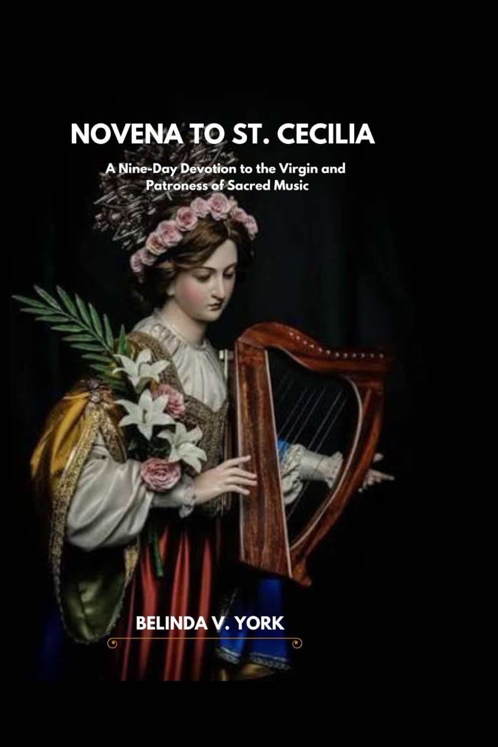 Novena to St Cecilia: A Nine-Day Devotion to the Virgin and Patroness of Sacred Music