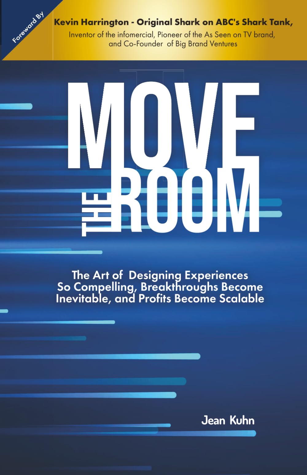 Move The Room: The Art of Designing Experiences So Compelling, Breakthroughs Become Inevitable and Profits Become Scalable