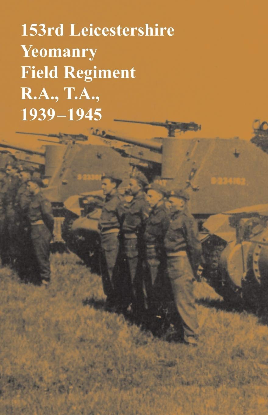 153rd Leicestershire Yeomanry Field Regiment R.A. T.A. 1939-1945