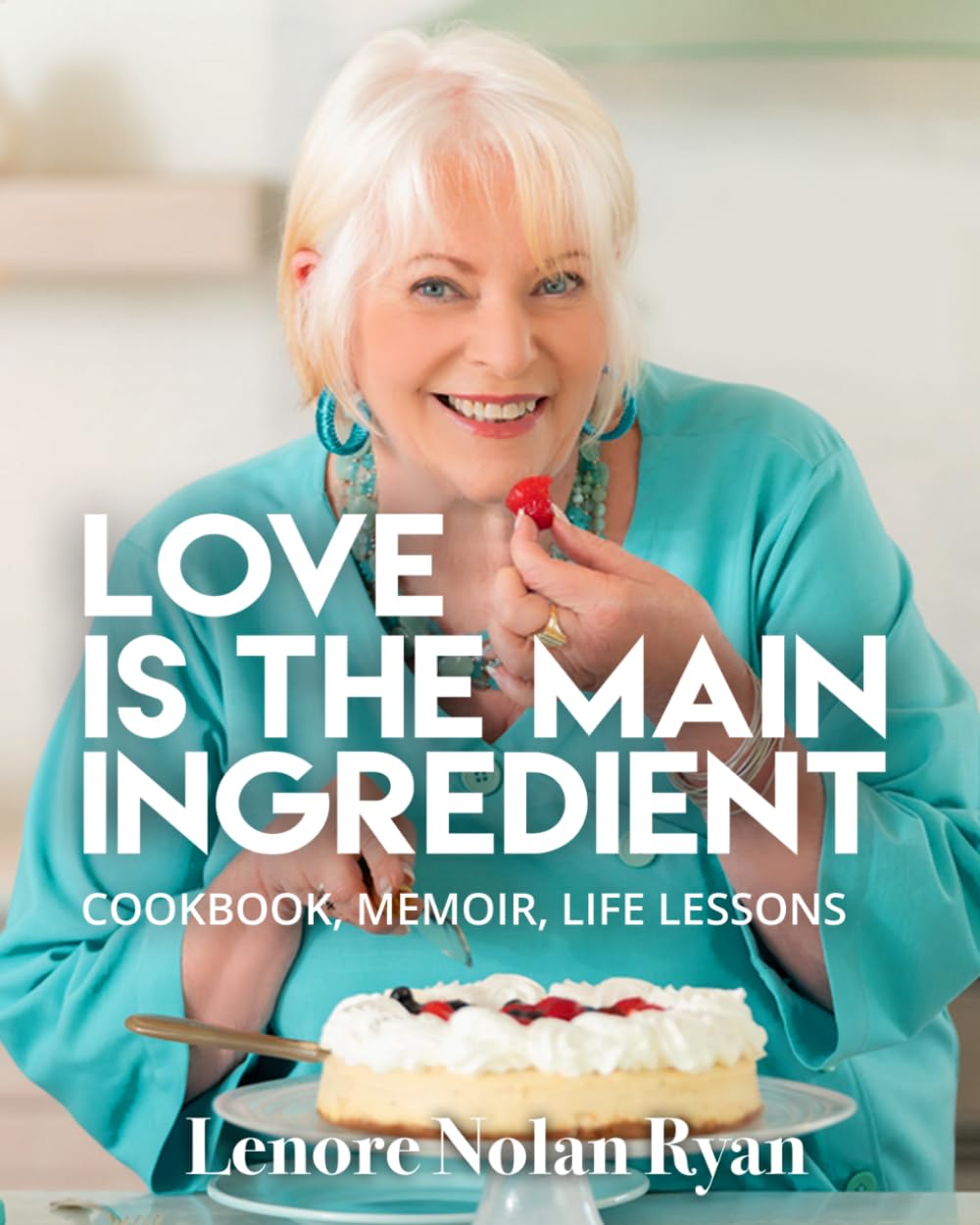 Love is the Main Ingredient: Cookbook, Memoir, Life Lessons