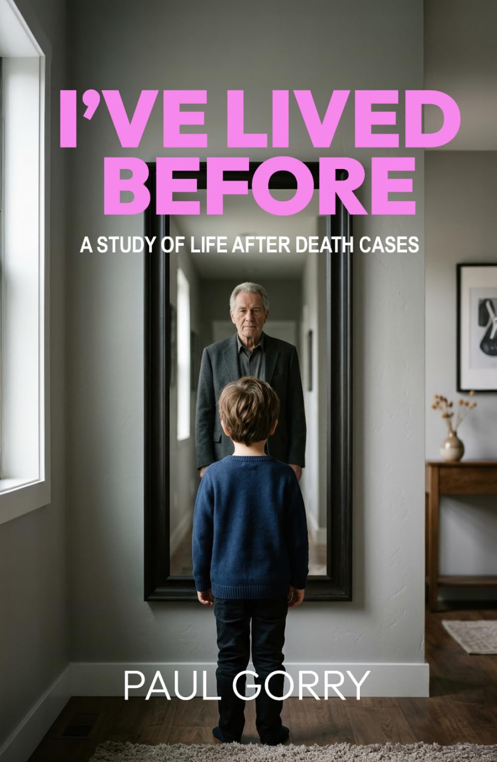 I’ve Lived Before. A Study Of Life After Death Cases.: The most disturbing evidence against death being final.