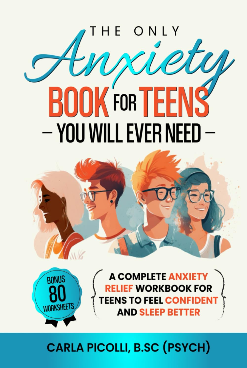 The Only Anxiety Book for Teens You Will Ever Need: A Complete Anxiety Relief Workbook for Teens to Feel Confident and Sleep Better