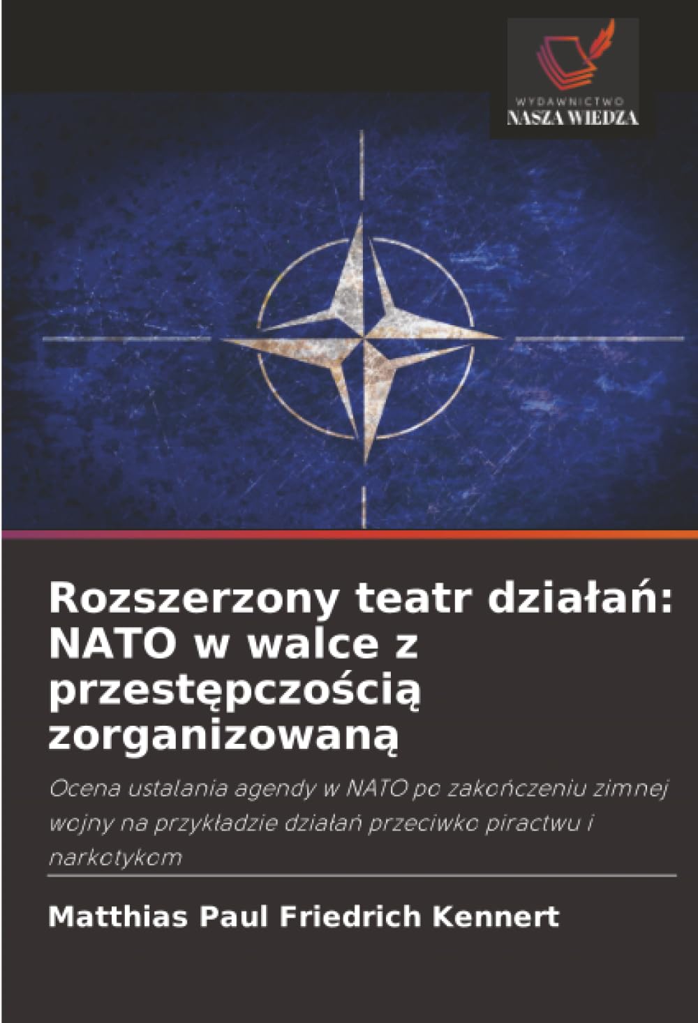 Rozszerzony teatr dzia¿a¿: NATO w walce z przest¿pczo¿ci¿ zorganizowan¿: Ocena ustalania agendy w NATO po zako¿czeniu zimnej wojny na przyk¿adzie dzia¿a¿ przeciwko piractwu i narkotykom