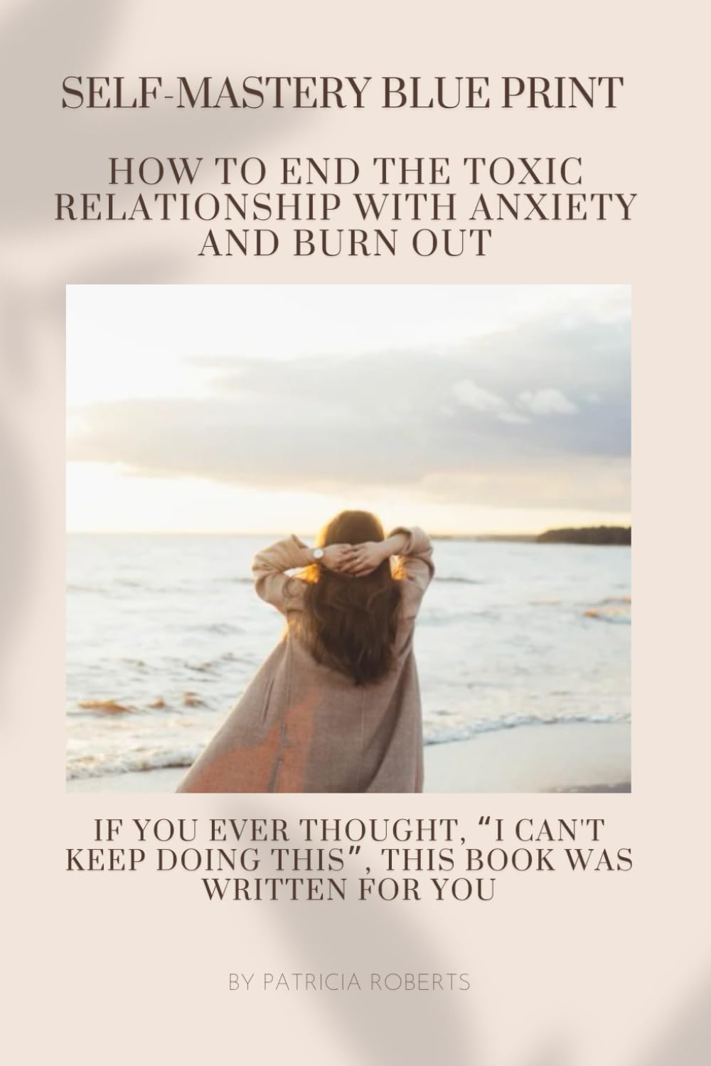 THE SELF MASTERY BLUEPRINT- How to End the Toxic Relationship with Anxiety and Burnout: Techniques to Declutter Your Mind | Stop Negative Spirals and ... For those wanting to break free (Wellness)