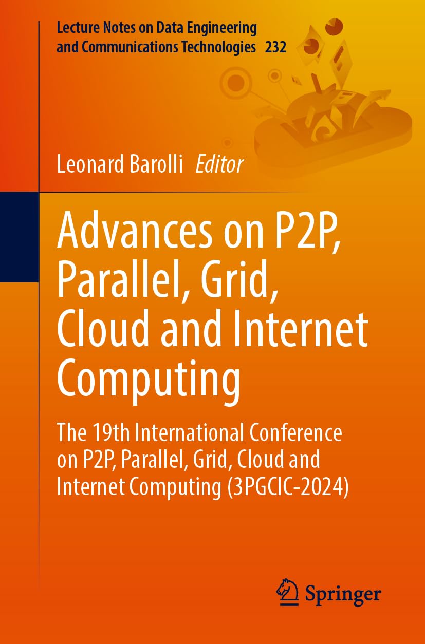 Advances on P2P, Parallel, Grid, Cloud and Internet Computing: The 19th International Conference on P2P, Parallel, Grid, Cloud and Internet Computing ... Communications Technologies, 232, Band 232)