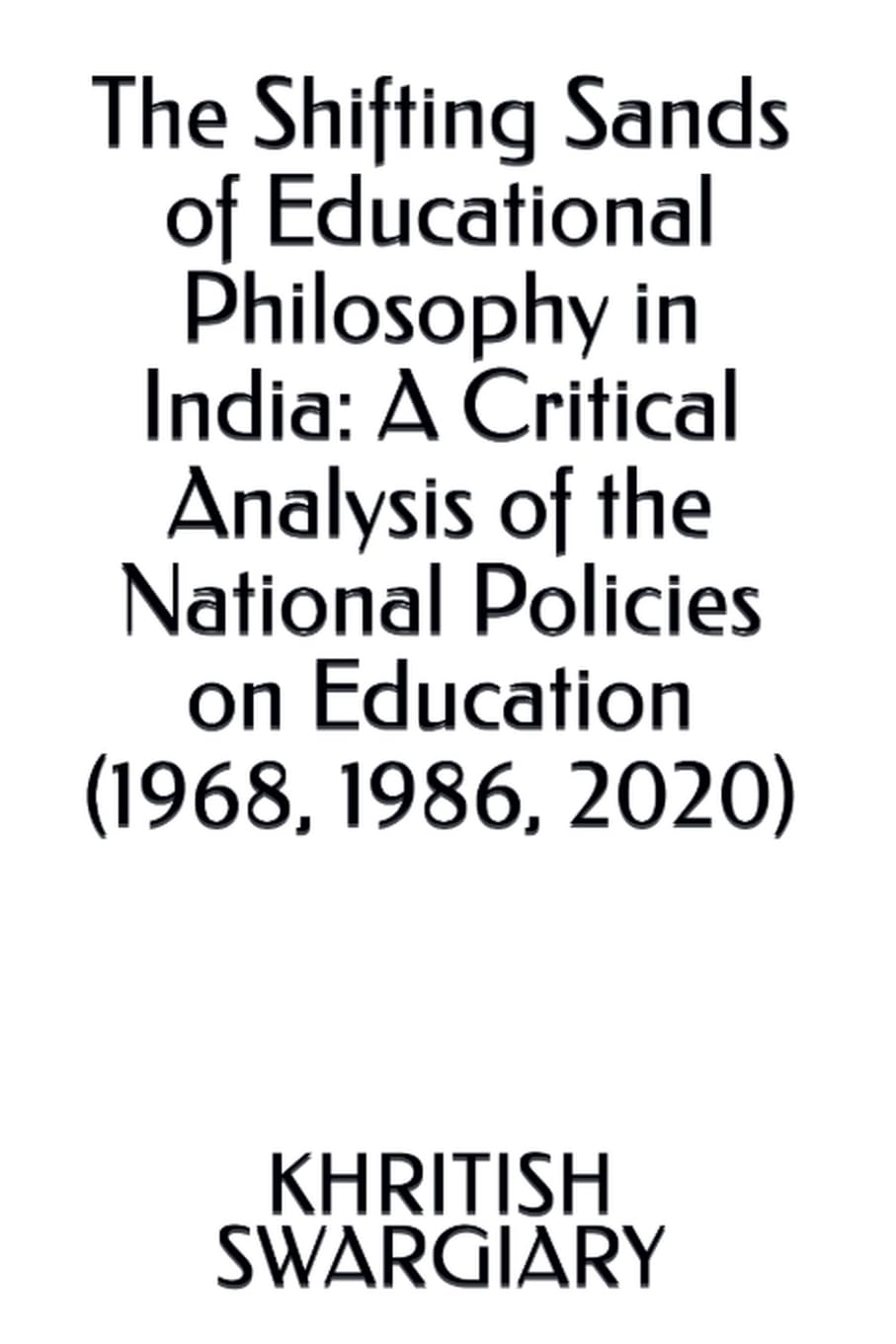 The Shifting Sands of Educational Philosophy in India: A Critical Analysis of the National Policies on Education (1968, 1986, 2020)