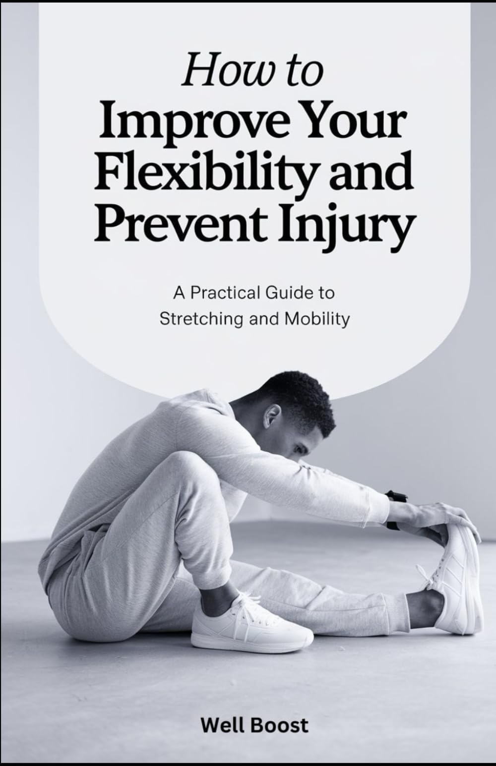 How to Improve Your Flexibility and Prevent Injury: A Practical Guide to Stretching and Mobility