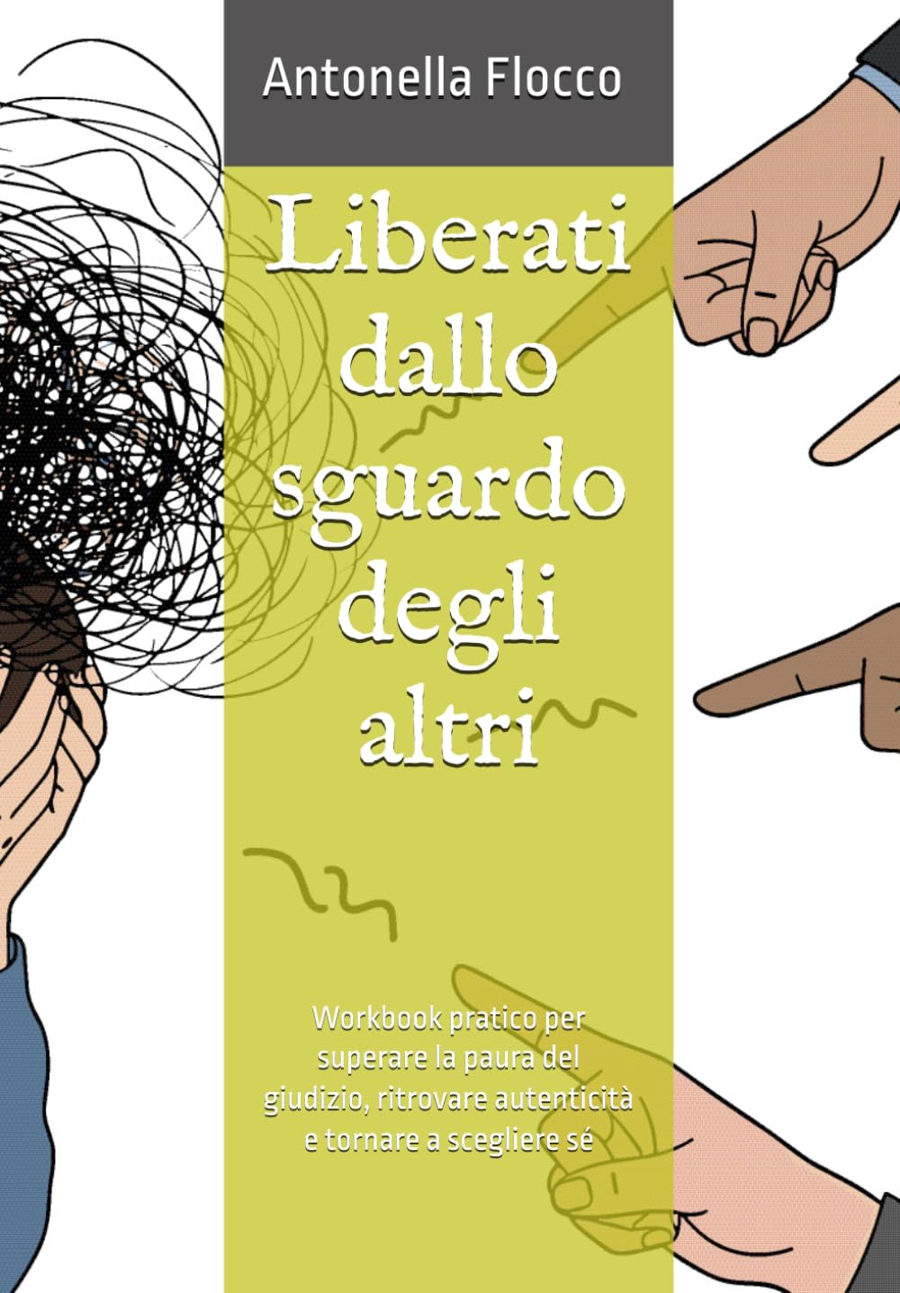 Liberati dallo sguardo degli altri: Workbook pratico per superare la paura del giudizio, ritrovare autenticità e tornare a scegliere sé