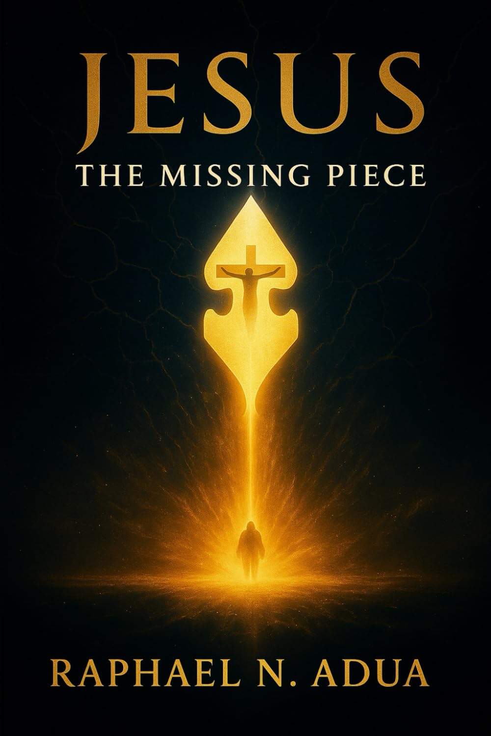 JESUS: THE MISSING PIECE: How Christ Completes the Human Story and Fulfills Every Divine Purpose
