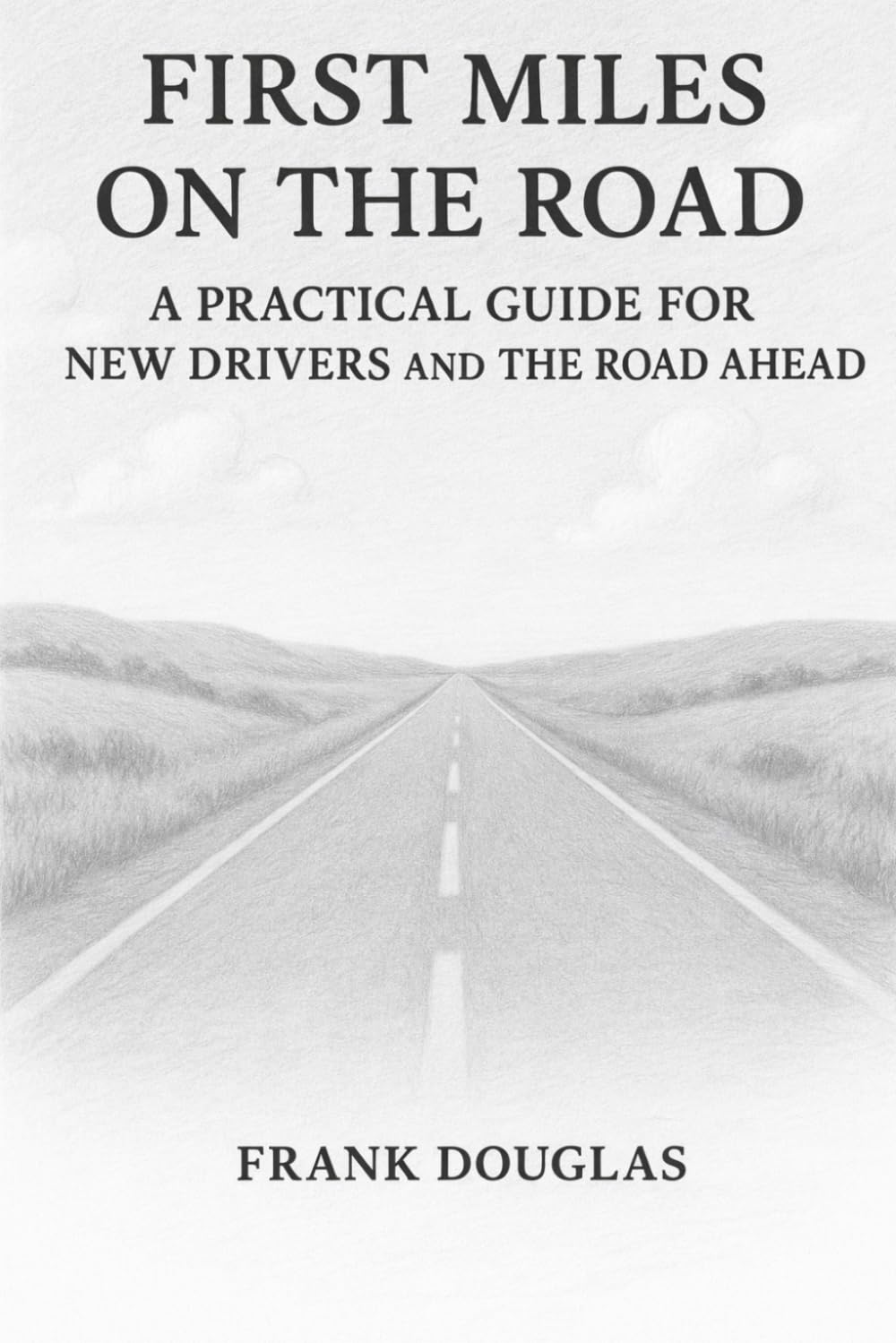 First Miles On The Road: A Practical Guide for New Drivers and the Road Ahead